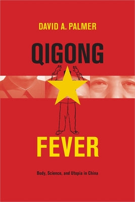 Book cover of Qigong Fever: Body, Science, and Utopia in China by Palmer, David