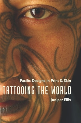 Book cover of Tattooing the World: Pacific Designs in Print and Skin by Ellis, Juniper