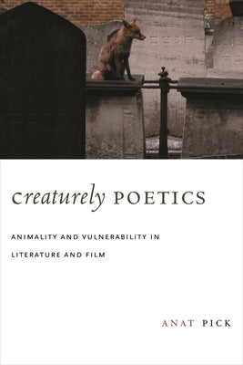 Book cover of Creaturely Poetics: Animality and Vulnerability in Literature and Film by Pick, Anat