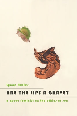 Book cover of Are the Lips a Grave?: A Queer Feminist on the Ethics of Sex by Huffer, Lynne