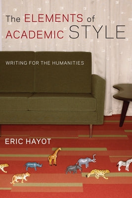 Book cover of The Elements of Academic Style: Writing for the Humanities by Hayot, Eric