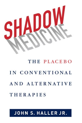 Book cover of Shadow Medicine: The Placebo in Conventional and Alternative Therapies by Haller, John S., Jr.
