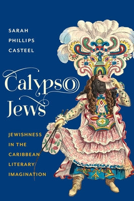 Book cover of Calypso Jews: Jewishness in the Caribbean Literary Imagination by Casteel, Sarah Phillips