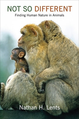 Book cover of Not So Different: Finding Human Nature in Animals by Lents, Nathan H.