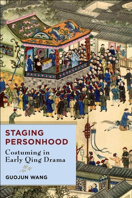 Book cover of Staging Personhood: Costuming in Early Qing Drama by Wang, Guojun