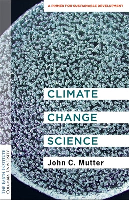 Book cover of Climate Change Science: A Primer for Sustainable Development by Mutter, John C.