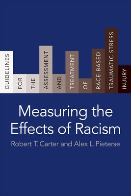 Book cover of Measuring the Effects of Racism: Guidelines for the Assessment and Treatment of Race-Based Traumatic Stress Injury by Carter, Robert T.