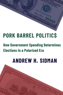 Book cover of Pork Barrel Politics: How Government Spending Determines Elections in a Polarized Era by Sidman, Andrew H.