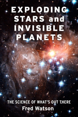 Book cover of Exploding Stars and Invisible Planets: The Science of What's Out There by Watson, Fred