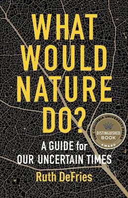 Book cover of What Would Nature Do?: A Guide for Our Uncertain Times by Defries, Ruth