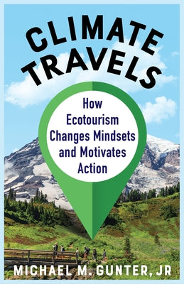 Book cover of Climate Travels: How Ecotourism Changes Mindsets and Motivates Action by Gunter, Michael M., Jr.
