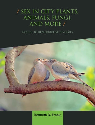 Book cover of Sex in City Plants, Animals, Fungi, and More: A Guide to Reproductive Diversity by Frank, Kenneth D.