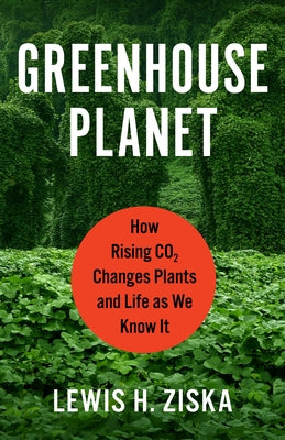 Book cover of Greenhouse Planet: How Rising CO2 Changes Plants and Life as We Know It by Ziska, Lewis H.