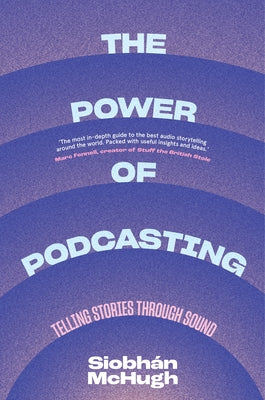 Book cover of The Power of Podcasting: Telling Stories Through Sound by McHugh, Siobh
