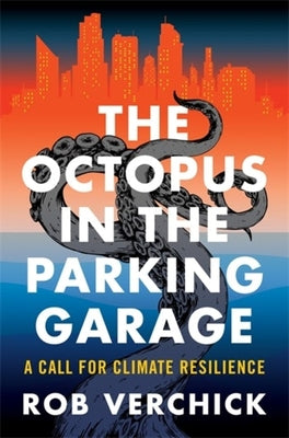 Book cover of The Octopus in the Parking Garage: A Call for Climate Resilience by Verchick, Rob
