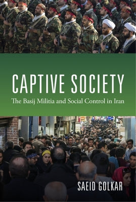 Book cover of Captive Society: The Basij Militia and Social Control in Iran by Golkar, Saeid