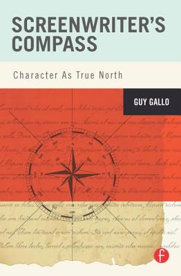 Book cover of Screenwriter's Compass: Character As True North by Gallo, Guy