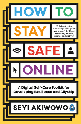 Book cover of How to Stay Safe Online: A Digital Self-Care Toolkit for Developing Resilience and Allyship by Akiwowo, Seyi