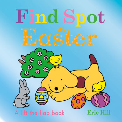 Find Spot at Easter: A Lift-The-Flap Book by Eric Hill book cover