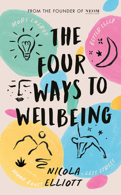 Book cover of The Four Ways to Wellbeing: Better Sleep. Less Stress. More Energy. Mood Boost. by Elliott, Nicola