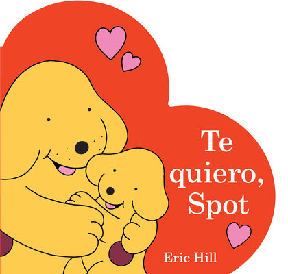 Te Quiero, Spot (I Love You, Spot Spanish Edition) by Eric Hill book cover