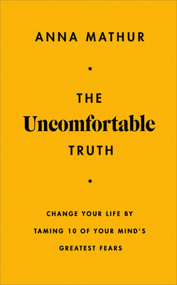 Book cover of The Uncomfortable Truth: Change Your Life by Taming 10 of Your Mind's Greatest Fears by Mathur, Anna