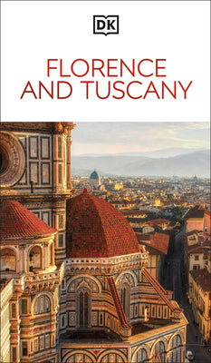 Book cover of DK Florence and Tuscany: Must-See Sights. Culture & History. Detailed Maps & Tours. Covers the Duomo, Siena, Pisa, & More by Dk Travel