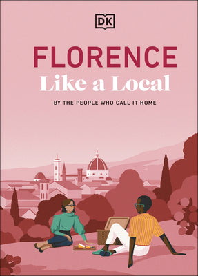 Book cover of Florence Like a Local: By the People Who Call It Home by Dk Travel