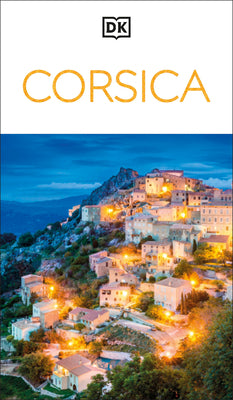 Book cover of DK Corsica: Must-See Sights. Culture & History. Detailed Maps & Tours. Covers Bonifacio, Porto-Vecchio, Ajaccio by Dk Travel