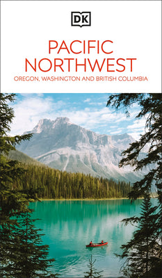 Book cover of DK Pacific Northwest: Oregon, Washington and British Columbia: Must-See Sights. Culture & History. Detailed Maps & Tours. by Dk Travel