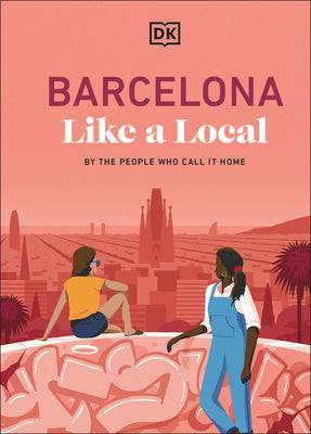 Barcelona Like a Local: By the People Who Call It Home