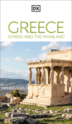 Book cover of DK Greece, Athens and the Mainland: Must-See Sights. Culture & History. Detailed Maps & Tours. Area-By-Area Guide. by Dk Travel