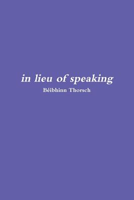 Book cover of in lieu of speaking by Thorsch, Beibhinn