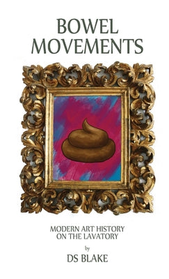 Book cover of Bowel Movements: Modern Art History on the Lavatory by Blake, Ds