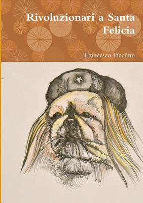 Book cover of Rivoluzionari a Santa Felicia by Piccinni, Francesco