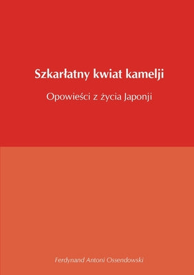 Book cover of Szkarlatny kwiat kamelji opowieści z życia Japonji by Ossendowski, Ferdynand Antoni