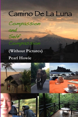 Book cover of Camino De La Luna - Compassion and Self Compassion (Without Pictures) by Howie, Pearl