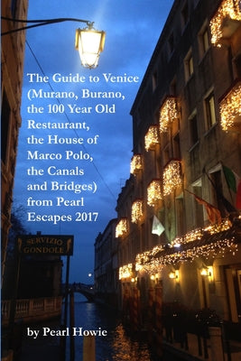 Book cover of The Guide to Venice (Murano, Burano, the 100 Year Old Restaurant, the House of Marco Polo, the Canals and Bridges) from Pearl Escapes 2017 by Howie, Pearl