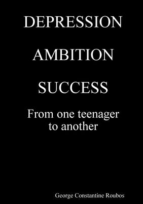 Book cover of DEPRESSION, AMBITION, SUCCESS from One Teenager to Another by Roubos, George Constantine