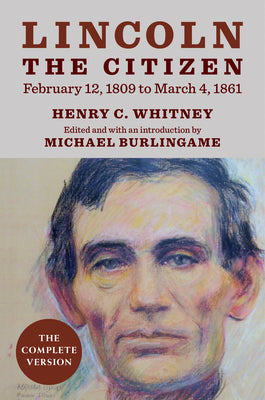 Book cover of Lincoln the Citizen, February 12, 1809 to March 4, 1861: The Complete Version by Whitney, Henry C.