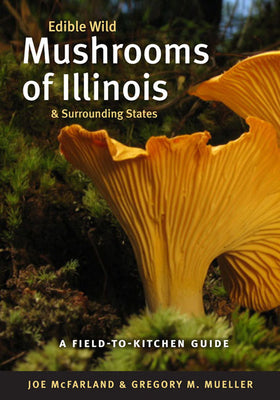 Book cover of Edible Wild Mushrooms of Illinois and Surrounding States: A Field-To-Kitchen Guide by McFarland, Joe