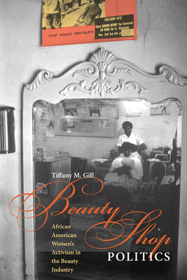Book cover of Beauty Shop Politics: African American Women's Activism in the Beauty Industry by Gill, Tiffany M.