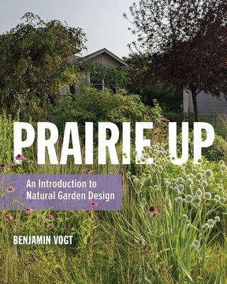 Book cover of Prairie Up: An Introduction to Natural Garden Design by Vogt, Benjamin