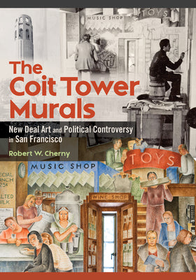 Book cover of The Coit Tower Murals: New Deal Art and Political Controversy in San Francisco by Cherny, Robert W.