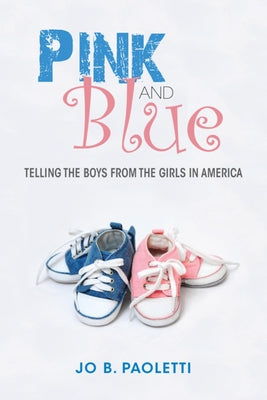 Book cover of Pink and Blue: Telling the Boys from the Girls in America by Paoletti, Jo B.