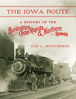 Book cover of The Iowa Route: A History of the Burlington, Cedar Rapids & Northern Railway by Hofsommer, Don L.