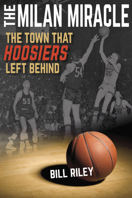 Book cover of Milan Miracle: The Town That Hoosiers Left Behind by Riley, Bill