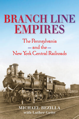 Book cover of Branch Line Empires: The Pennsylvania and the New York Central Railroads by Bezilla, Michael