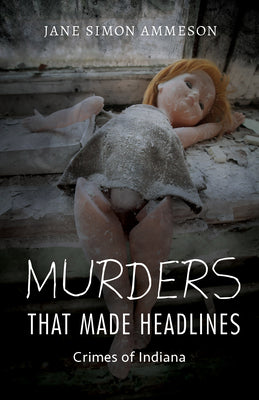 Book cover of Murders That Made Headlines: Crimes of Indiana by Ammeson, Jane