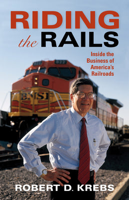 Book cover of Riding the Rails: Inside the Business of America's Railroads by Krebs, Robert D.